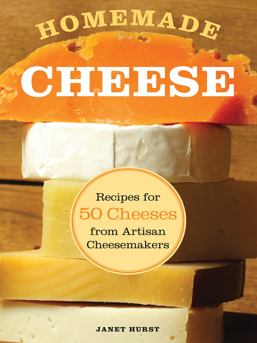 Title details for Homemade Cheese: Recipes for 50 Cheeses from Artisan Cheesemakers by Janet Hurst - Available